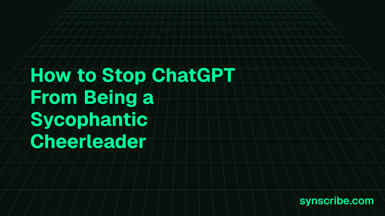 How to Stop ChatGPT From Being a Sycophantic Cheerleader. Prompts Included.
