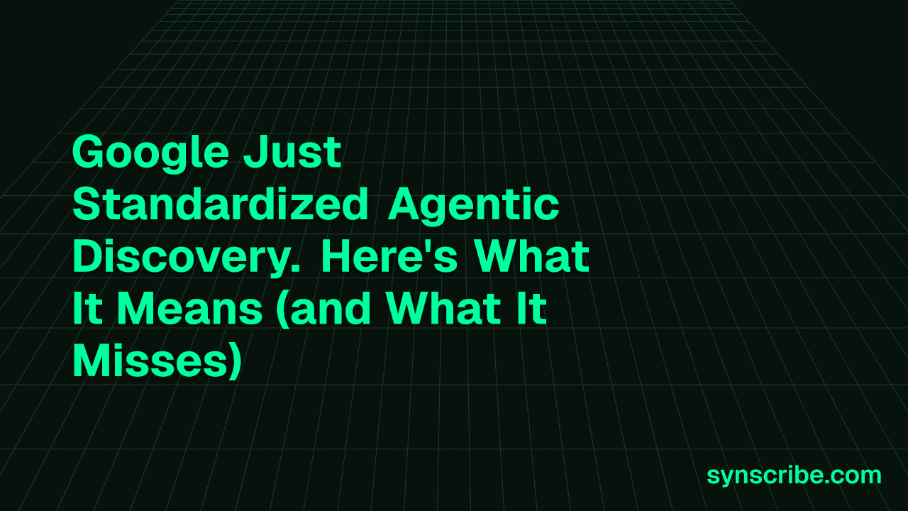 Google Just Standardized Agentic Discovery. Here's What It Means (and What It Misses)